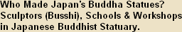 Who Made Japan's Buddha Statues? Sculptors (Busshi), Schools & Workshops in Japanese Buddhist Statuary.